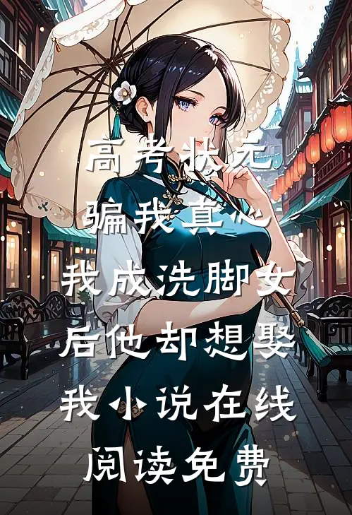 高考状元骗我真心，我成洗脚女后他却想娶我小说在线阅读免费