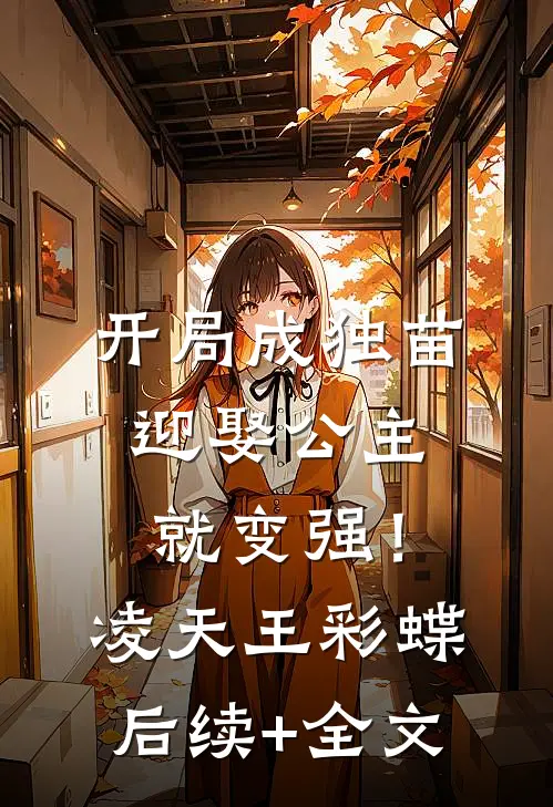 开局成独苗，迎娶公主就变强！凌天王彩蝶后续+全文