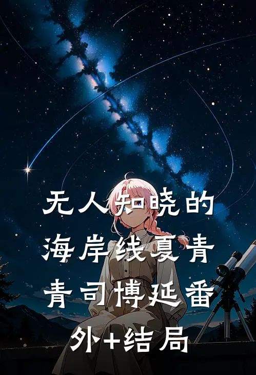 无人知晓的海岸线夏青青司博延(番外)+(结局)