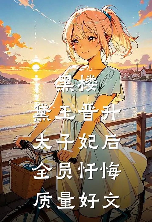 黑楼：黛玉晋升太子妃后，全员忏悔质量好文