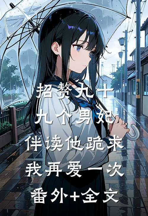 招赘九十九个男妃，伴读他跪求我再爱一次(番外)+(全文)