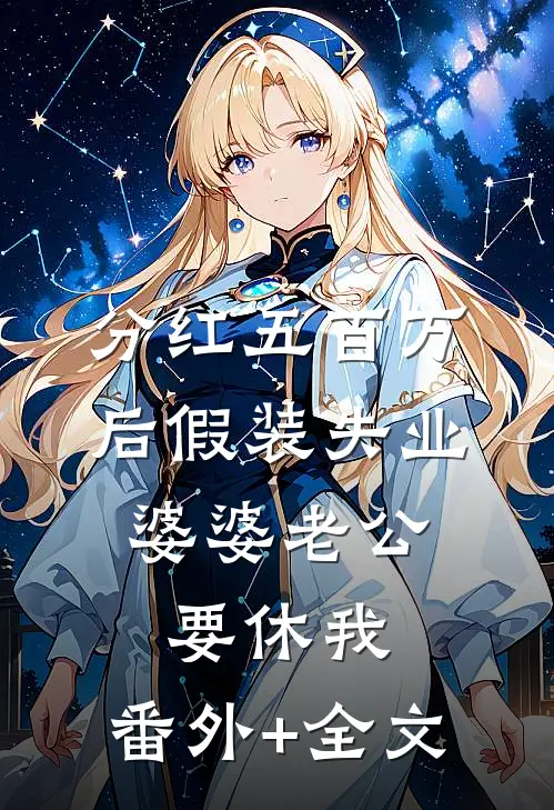 分红五百万后假装失业，婆婆老公要休我:(番外)+(全文)