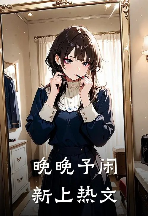 晚晚予闲新上热文
