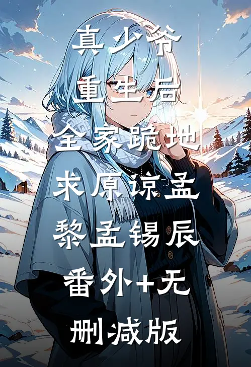 真少爷重生后，全家跪地求原谅孟黎孟锡辰:番外+无删减版