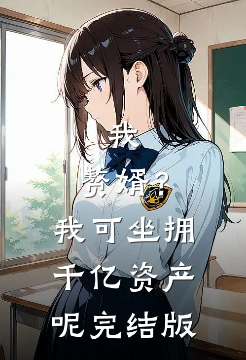 我，赘婿？我可坐拥千亿资产呢完结版