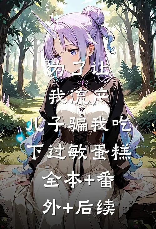 为了让我流产，儿子骗我吃下过敏蛋糕:全本+番外+后续