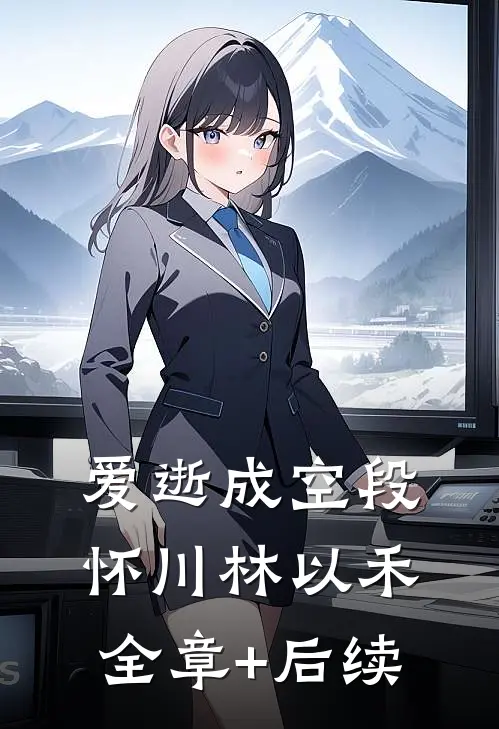 爱逝成空段怀川林以禾全章+后续