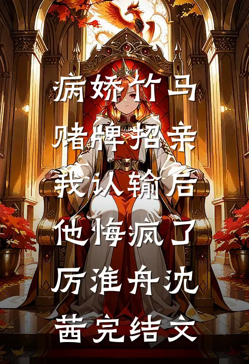 病娇竹马赌牌招亲，我认输后他悔疯了厉淮舟沈茜完结文