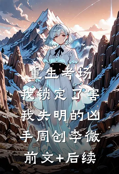 重生考场，我锁定了害我失明的凶手周创李微前文+后续