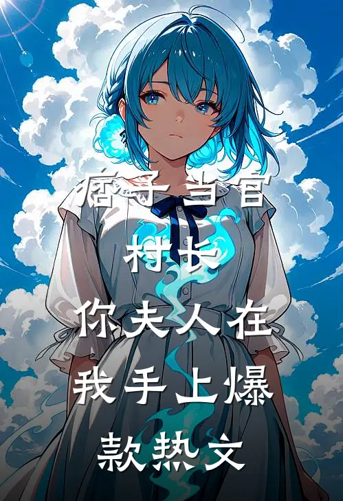 痞子当官：村长，你夫人在我手上爆款热文