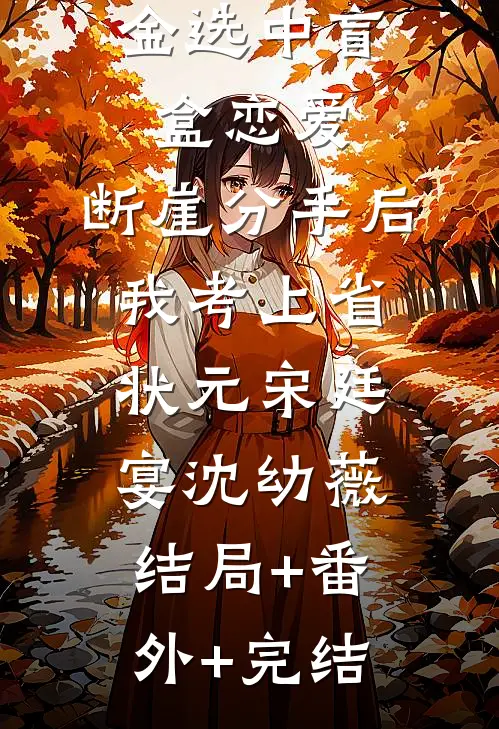 被贵族千金选中盲盒恋爱，断崖分手后我考上省状元宋廷宴沈幼薇:结局+番外+完结
