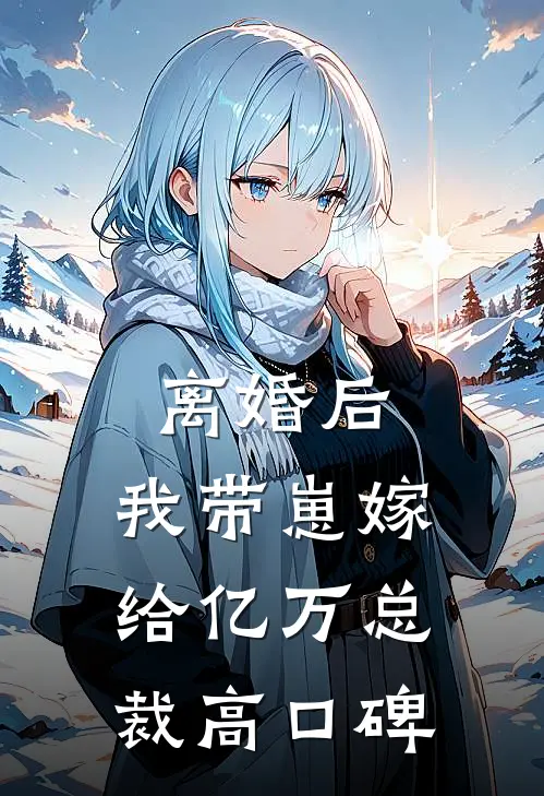 离婚后，我带崽嫁给亿万总裁高口碑