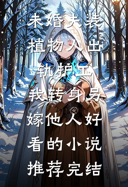 未婚夫装植物人出轨护工，我转身另嫁他人好看的小说推荐完结