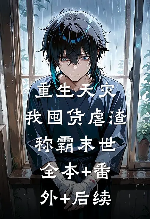 重生天灾：我囤货虐渣称霸末世:全本+番外+后续