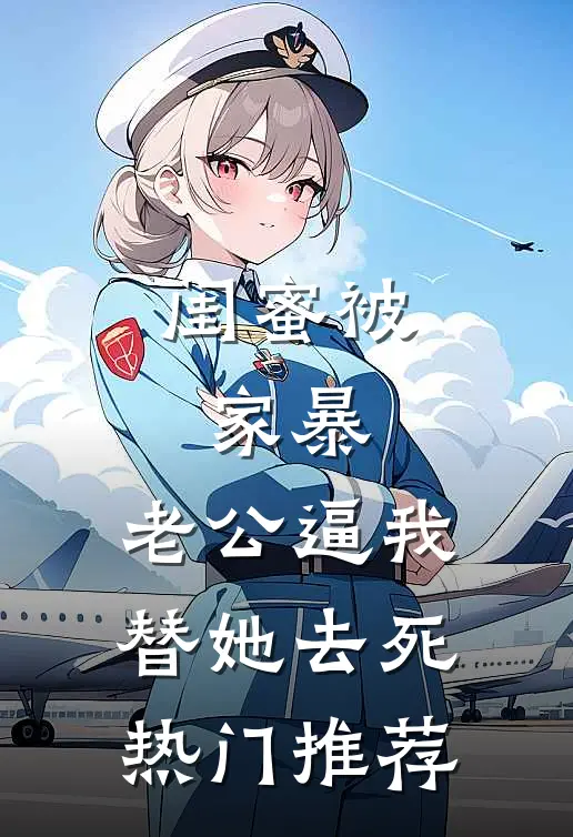 闺蜜被家暴，老公逼我替她去死热门推荐