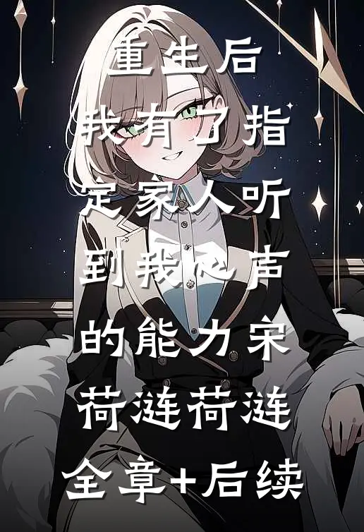 重生后，我有了指定家人听到我心声的能力宋荷涟荷涟:全章+后续