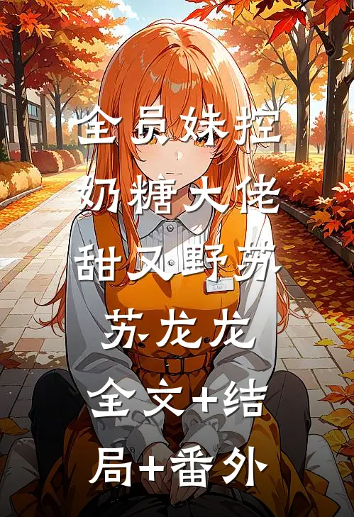 全员妹控：奶糖大佬甜又野苏苏龙龙:全文+结局+番外