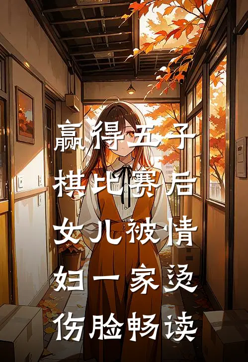 赢得五子棋比赛后，女儿被情妇一家烫伤脸畅读