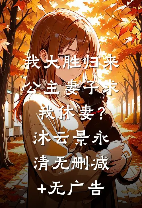 我大胜归来，公主妻子求我休妻？沐云景永清无删减+无广告