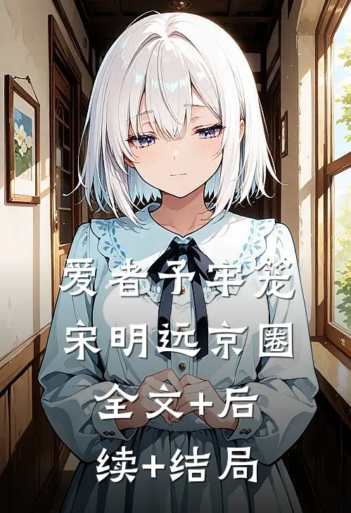 爱者予牢笼宋明远京圈全文+后续+结局