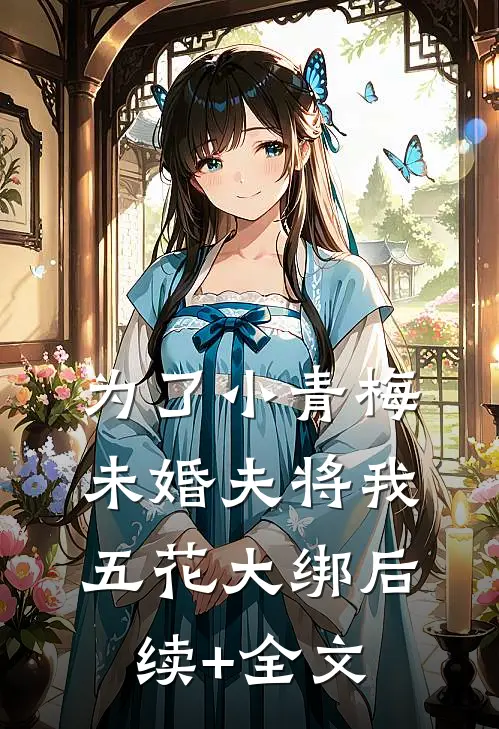 为了小青梅，未婚夫将我五花大绑后续+全文