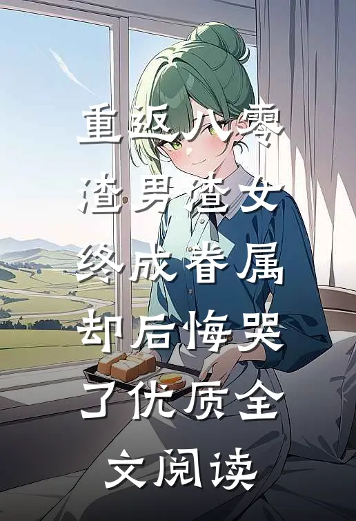 重返八零，渣男渣女终成眷属却后悔哭了优质全文阅读