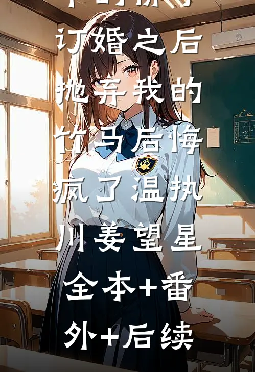 和抽签选中的佛子订婚之后，抛弃我的竹马后悔疯了温执川姜望星:全本+番外+后续