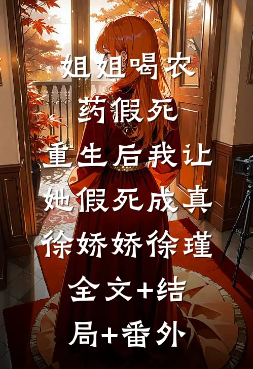姐姐喝农药假死，重生后我让她假死成真徐娇娇徐瑾全文+结局+番外