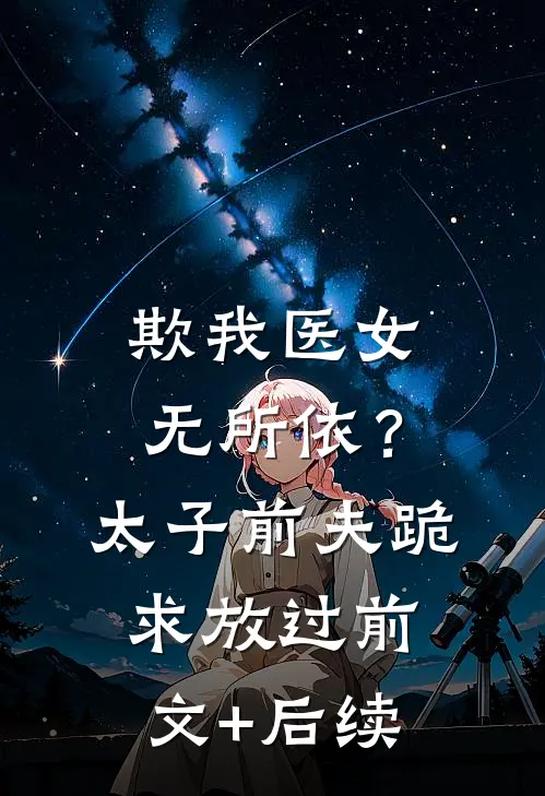 欺我医女无所依？太子前夫跪求放过:前文+后续