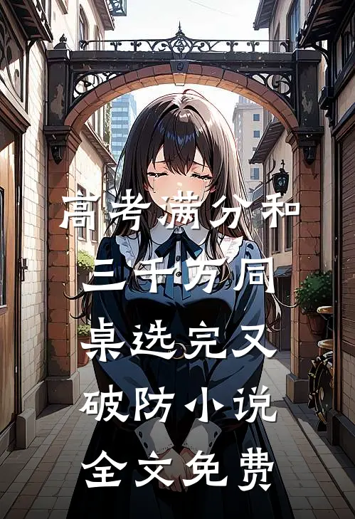 高考满分和三千万同桌选完又破防小说全文免费