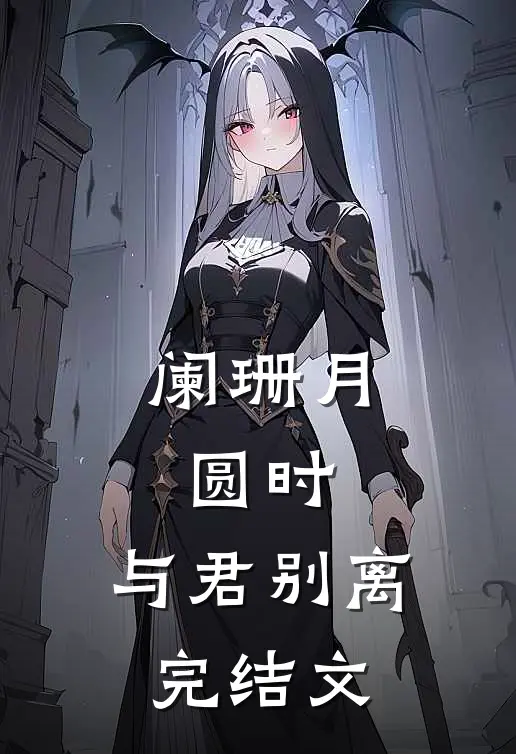 阑珊月圆时，与君别离完结文