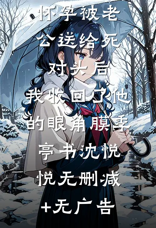 怀孕被老公送给死对头后，我收回了他的眼角膜季亭书沈悦悦无删减+无广告