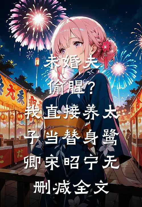 未婚夫偷腥？我直接养太子当替身鹭卿宋昭宁无删减全文