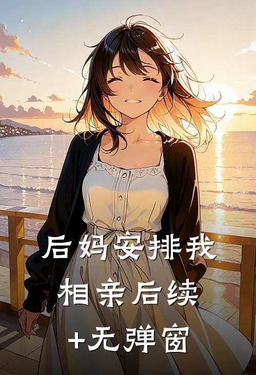 后妈安排我相亲后续+无弹窗