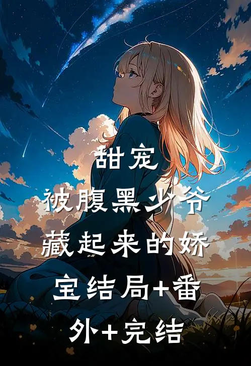 甜宠：被腹黑少爷藏起来的娇宝结局+番外+完结