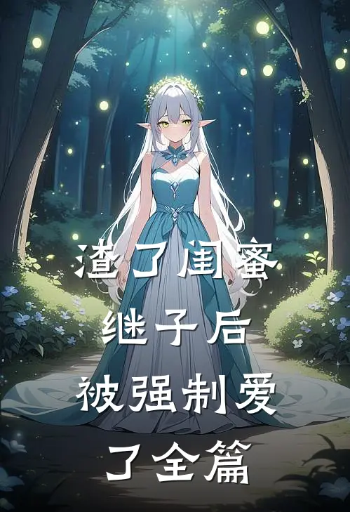 渣了闺蜜继子后，被强制爱了全篇