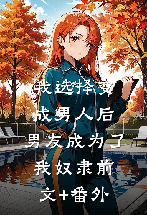 我选择变成男人后，男友成为了我奴隶前文+番外