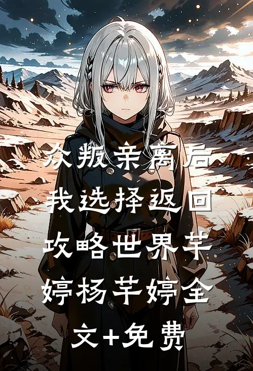 众叛亲离后，我选择返回攻略世界芊婷杨芊婷全文+免费
