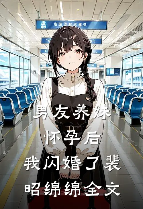 男友养妹怀孕后，我闪婚了裴昭绵绵全文