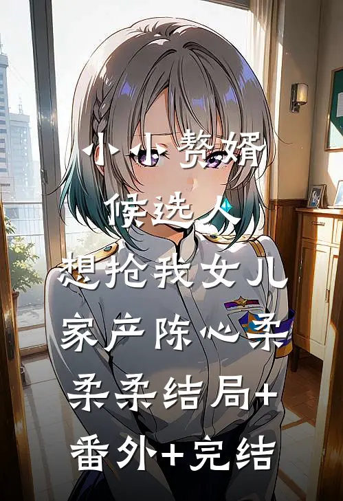 小小赘婿候选人，想抢我女儿家产陈心柔柔柔结局+番外+完结