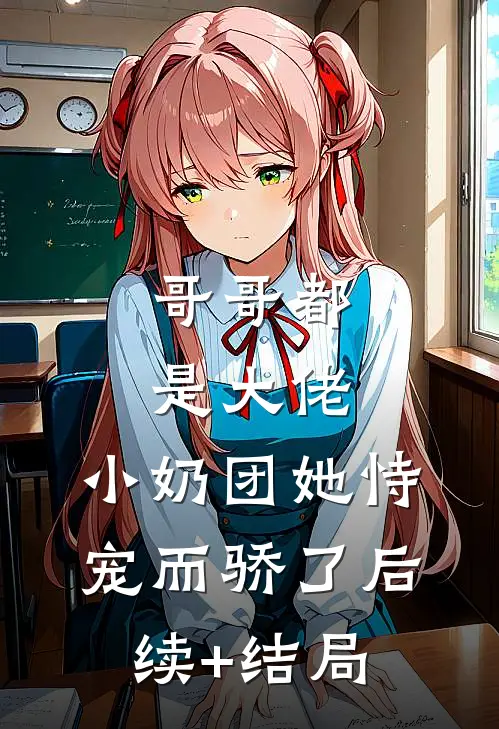 哥哥都是大佬，小奶团她恃宠而骄了后续+结局