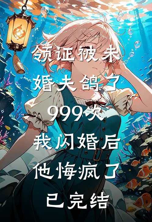 领证被未婚夫鸽了999次，我闪婚后他悔疯了已完结