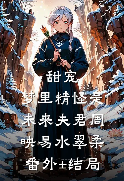 甜宠：梦里精怪是未来夫君周映易水翠柔(番外)+(结局)