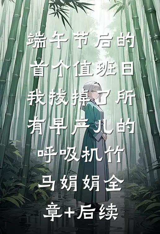 端午节后的首个值班日，我拔掉了所有早产儿的呼吸机竹马娟娟全章+后续