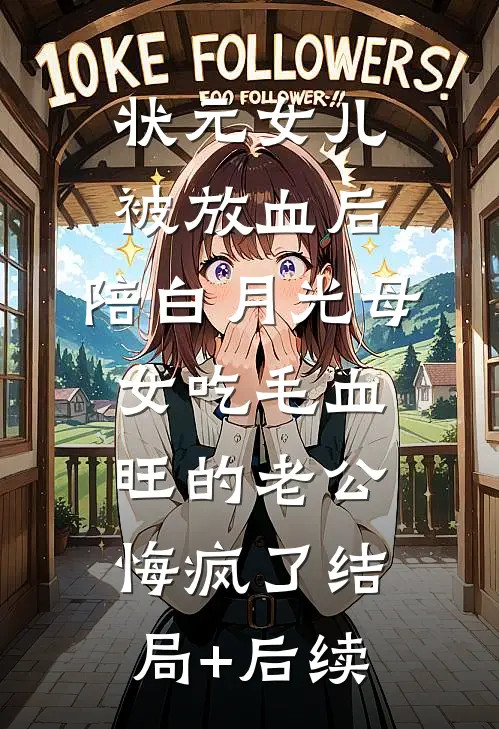 状元女儿被放血后，陪白月光母女吃毛血旺的老公悔疯了结局+后续
