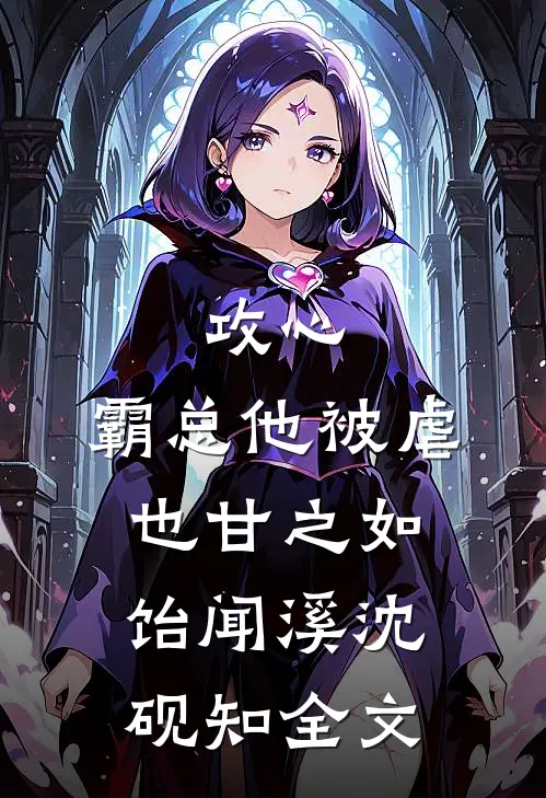 攻心：霸总他被虐也甘之如饴闻溪沈砚知全文