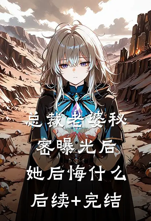 总裁老婆秘密曝光后，她后悔什么后续+完结