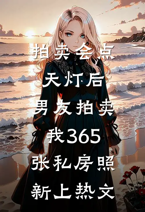 拍卖会点天灯后，男友拍卖我365张私房照新上热文