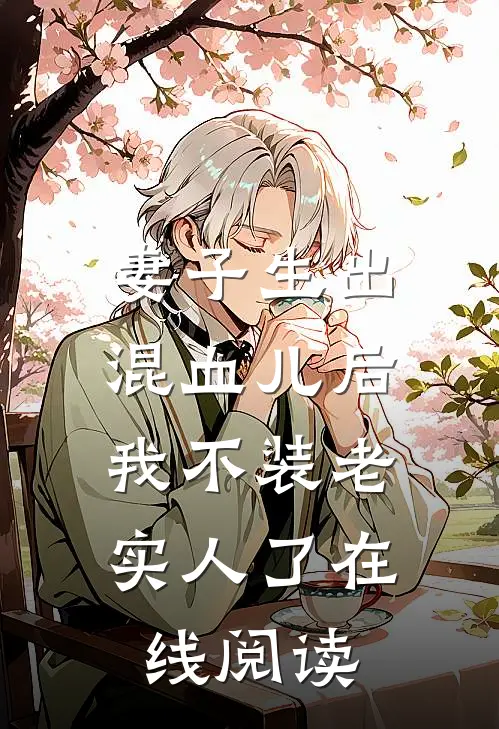 妻子生出混血儿后，我不装老实人了在线阅读