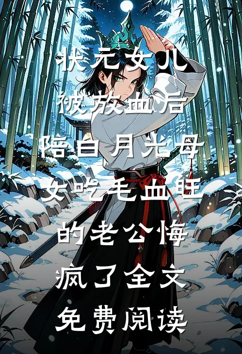 状元女儿被放血后，陪白月光母女吃毛血旺的老公悔疯了全文免费阅读